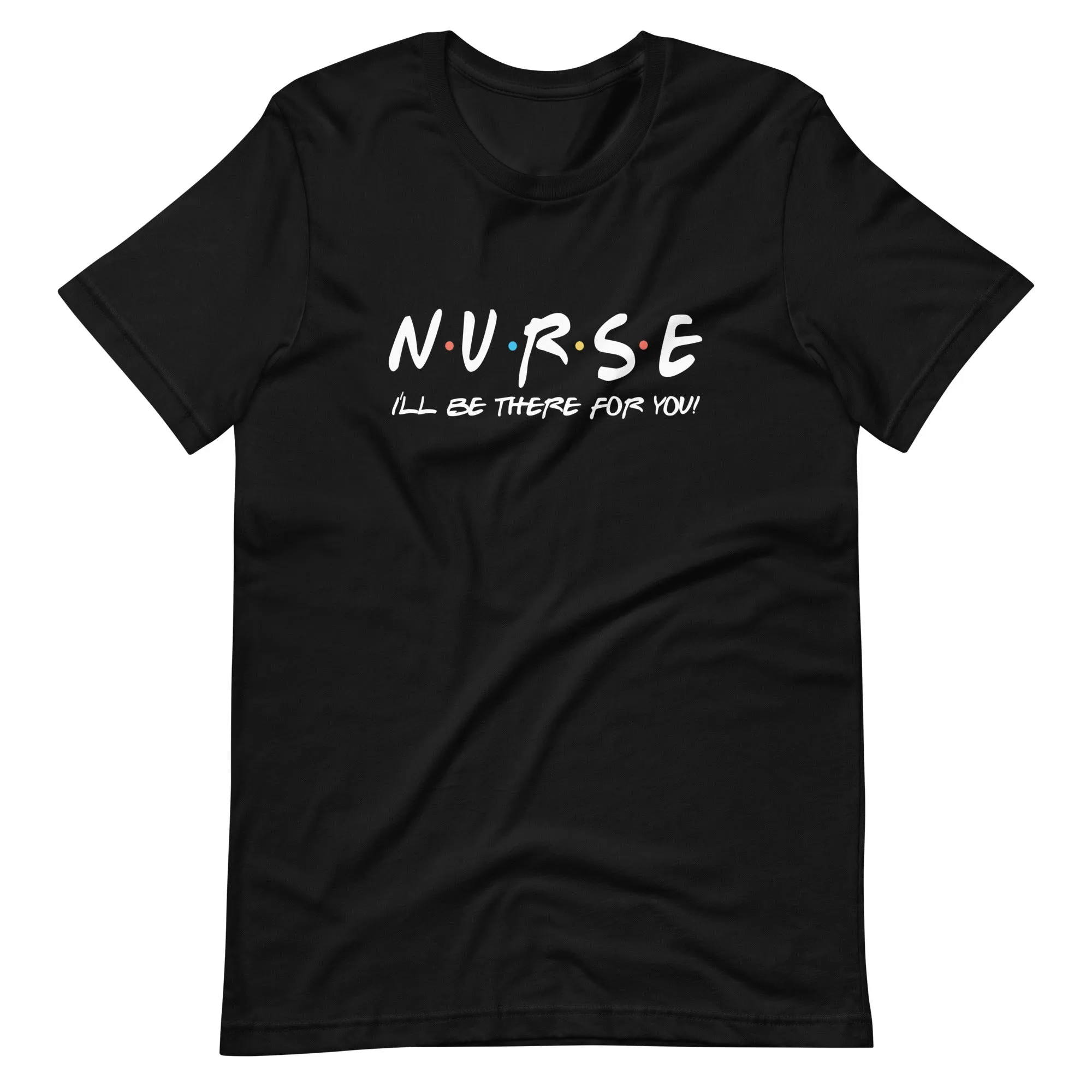 I'll Be There For You Nurse Shirt